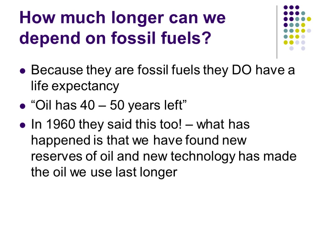 How much longer can we depend on fossil fuels? Because they are fossil fuels